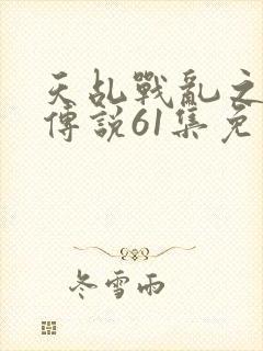 天乩战乱之白蛇传说61集免费观看