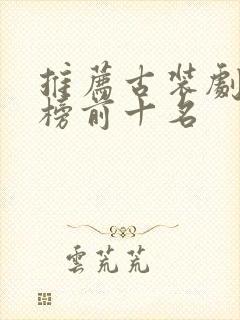 推荐古装剧排行榜前十名