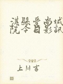 淇县爱尚城电影院今日影讯