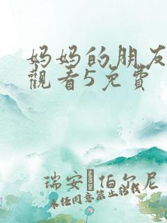 妈妈的朋友在线观看5免费