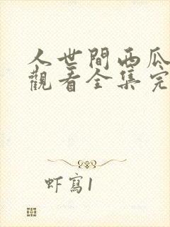 人世间西瓜免费观看全集完整