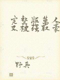 完整版万人迷她又被强取豪夺了