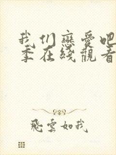 我们恋爱吧第7季在线观看免费2025