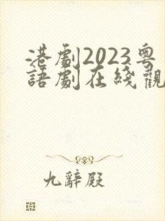 港剧2023粤语剧在线观看免费高清