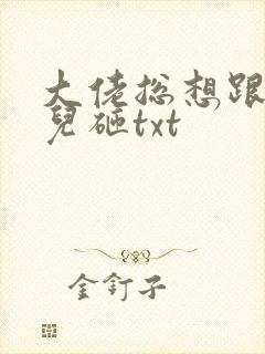 大佬总想跟我抢儿砸txt