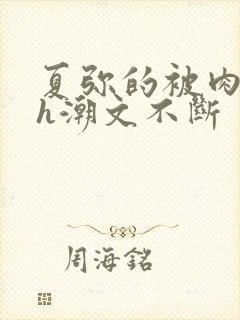 夏弥的被肉干高h潮文不断