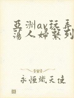 亚洲av玩弄放荡人妇系列