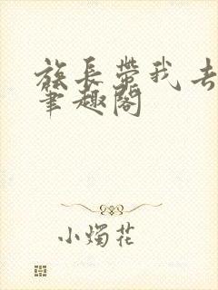 族长带我去修仙笔趣阁