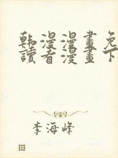 韩漫漫画免费阅读看漫画下拉