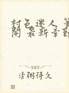 村色迷人 笔趣阁 最新章节更新时间