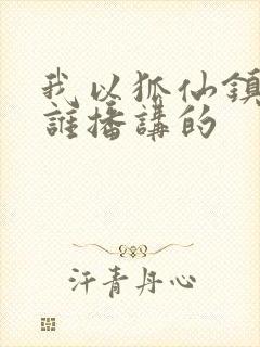 我以狐仙镇百鬼谁播讲的