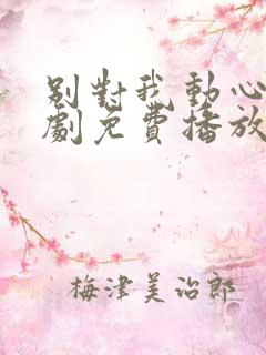 别对我动心电视剧免费播放