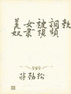 美女被调教成性奴隶视频