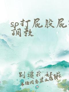 sp打屁股屁眼调教