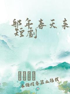 那年春天来太迟 短剧