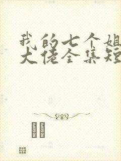 我的七个姐姐是大佬全集短剧免费观看