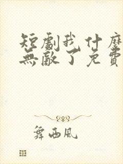 短剧我什么时候无敌了免费观看