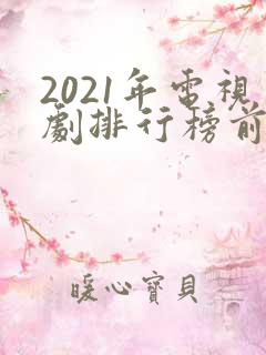 2021年电视剧排行榜前十名