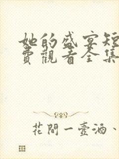 她的盛宴短剧免费观看全集