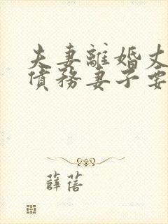 夫妻离婚丈夫的债务妻子要承担吗