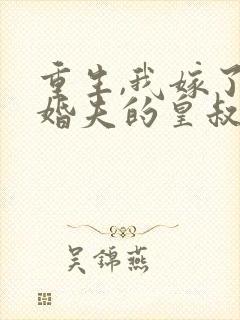 重生,我嫁了未婚夫的皇叔