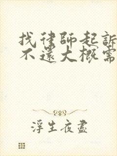 找律师起诉欠钱不还大概需要多少律师费用