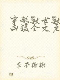 穿越兽世兽夫太凶猛全文免费阅读千夏