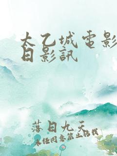 太乙城电影院今日影讯