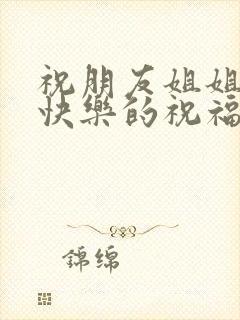 祝朋友姐姐新婚快乐的祝福语