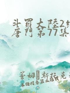 斗罗大陆2绝世唐门第77集