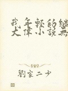 我年轻的继父刘大伟小说无弹窗全文免费阅读