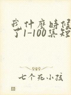 我什么时候无敌了1-100集短剧一口气看完