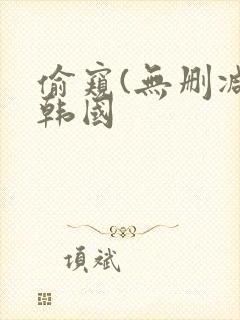 偷窥(无删减)韩国