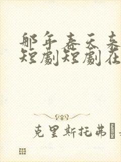 那年春天来太迟短剧短剧在线观看
