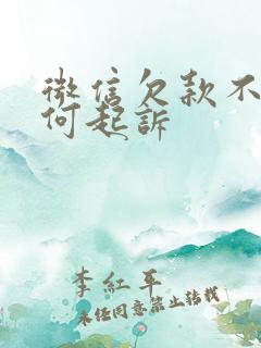 微信欠款不还如何起诉