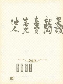 他生来就是我的人免费阅读小说无弹窗