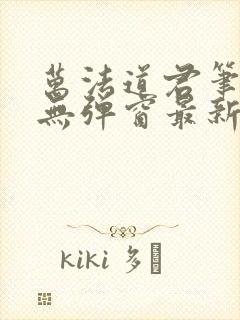 万法道君笔趣阁无弹窗最新章节