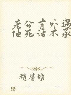 老公有外遇了,他死活不承认