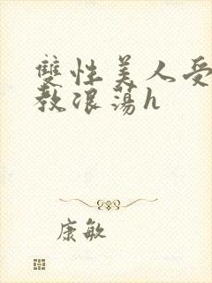双性美人受被调教浪荡h