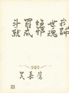 斗罗绝世我怎么就成邪魂师了免费阅读