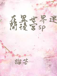 在异世界迷宫中开后宫sp
