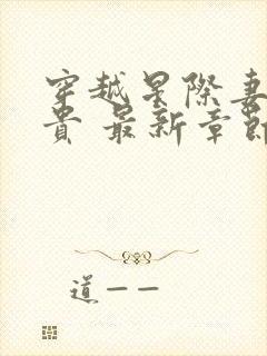 穿越星际妻荣夫贵 最新章节