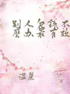 别人欠钱不还怎么办最有效的方法