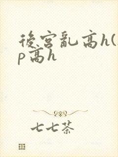 后宫乱高h(np高h