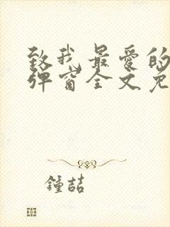 致我最爱的你无弹窗全文免费阅读