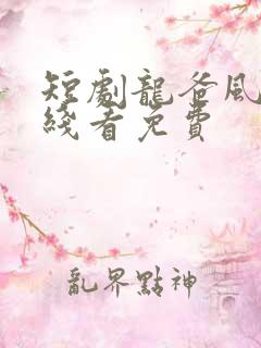 短剧龙爸风云在线看免费