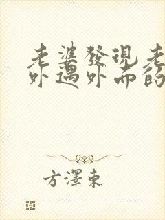 老婆发现老公有外遇外面的女人该怎么做