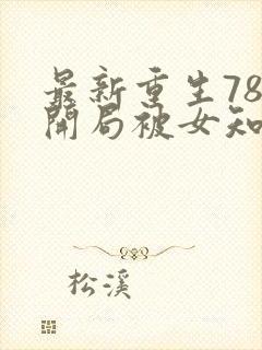 最新重生78,开局被女知青退婚李向南