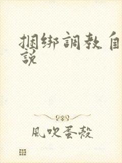 捆绑调教自缚小说