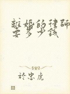 离婚的律师费需要多少钱